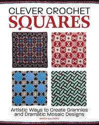 bokomslag Clever Crochet Squares: Artistic Ways to Create Grannies and Dramatic Designs