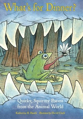 What's for Dinner?: Quirky, Squirmy Poems from the Animal World