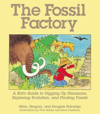 Niles Eldredge, Douglas Eldredge, Gregory Eldredge - The Fossil Factory: A Kid's Guide to Digging Up Dinosaurs, Exploring Evolution, and Finding Fossils, Häftad