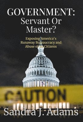 bokomslag Government: Servant or Master?: Exposing America's Runaway Bureaucracy and Abuse of It's Citizens