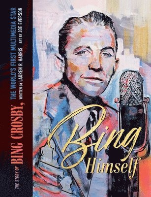 Lauren R. Harris, Lauren R Harris - Bing Himself: The Story of Bing Crosby, the World's First Multimedia Star, Inbunden