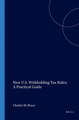 Charles Bruce - New U.S. Withholding Tax Rules: A Practical Guide, Häftad
