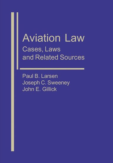 Paul B. Larsen, Joseph Sweeney, John Gillick - Aviation Law: Cases, Laws, and Related Sources, Inbunden