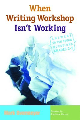 Mark Overmeyer - When Writing Workshop Isn't Working: Answers to Ten Tough Questions, Grades 2-5, Häftad