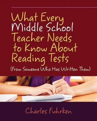 bokomslag What Every Middle School Teacher Needs to Know About Reading Tests: (From Someone Who Has Written Them)