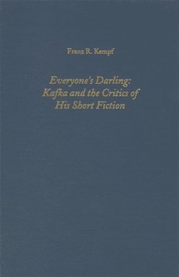 Franz Kempf - Everyone's Darling: Kafka and the Critics of His Short Fiction, Inbunden