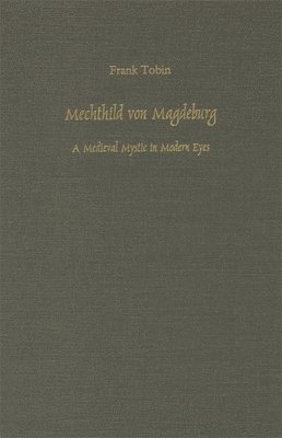 Frank J. Tobin - Mechthild Von Magdeburg: A Medieval Mystic in Modern Eyes, Inbunden
