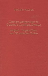 bokomslag Critical Approaches to Goethe's Classical Dramas: Iphigenie, Torquato Tasso, and Die Natürliche Tochter