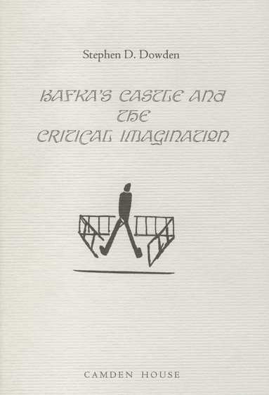 Stephen D. Dowden - Kafka's The Castle and the Critical Imagination, Inbunden