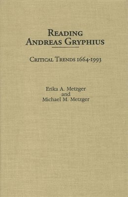 Erika A. Metzger, Michael Metzger - Reading Andreas Gryphius: Critical Trends 1664-1993, Inbunden
