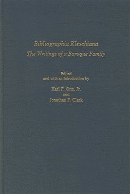 Karl F. Otto, Jonathan P. Clark - Bibliographia Kleschiana: The Writings of a Baroque Family, Inbunden