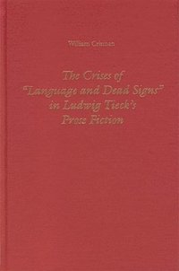 bokomslag The Crises of &lt;I&gt;Language and Dead Signs&lt;/I&gt; in Ludwig Tieck's Prose Fiction