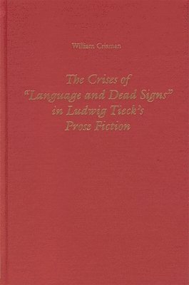 bokomslag The Crises of &lt;I&gt;Language and Dead Signs&lt;/I&gt; in Ludwig Tieck's Prose Fiction