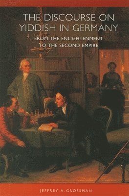 Jeffrey A. Grossman - The Discourse on Yiddish in Germany from the Enlightenment to the Second Empire, Inbunden