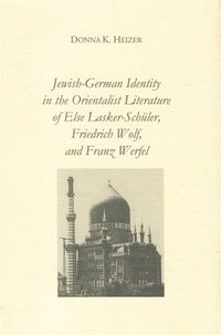 bokomslag Jewish-German Identity in the Orientalist Literature of Else Lasker-Schuler, Friedrich Wolf, and Franz Werfel