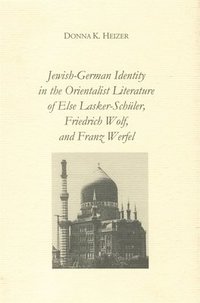 bokomslag Jewish-German Identity in the Orientalist Literature of Else Lasker-Schüler, Friedrich Wolf, and Franz Werfel