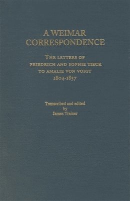 James Trainer - Weimar Correspondence: Letters of Friedrich and Sophie Tieck to Amalie Voigt, 1804-1837, Inbunden