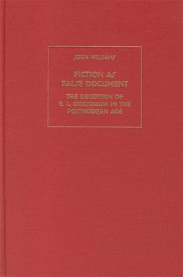 John Williams - Fiction as False Document: The Reception of E.L. Doctorow in the Postmodern Age, Inbunden