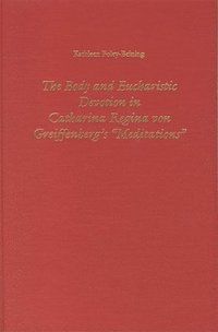 bokomslag The Body and Eucharistic Devotion in Catharina Regina von Greiffenberg's 'Meditations'