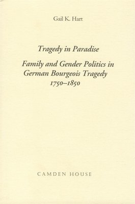 bokomslag Tragedy in Paradise: Family and Gender Politics in German Bourgeois Tragedy 1750-1850