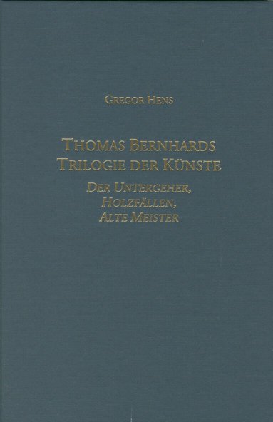 Gregor Hens - Thomas Bernhards Trilogie der Künste, Inbunden