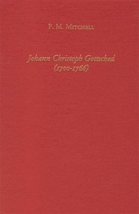 bokomslag Johann Christoph Gottsched (1700-1766) the Harbinger of German Classicism