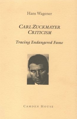 Hans Wagener - Carl Zuckmayer Criticism: Tracing Endangered Fame, Inbunden