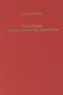 Lorna Irvine - Critical Spaces: Margaret Laurence and Janet Frame, Inbunden