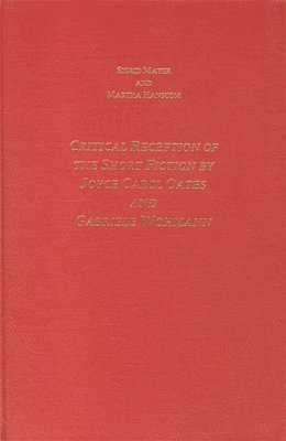 Sigrid Mayer, Martha Hanscom - The Critical Reception of the Short Fiction by Joyce Carol Oates and Gabriele Wohmann, Inbunden