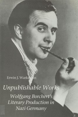 bokomslag Unpublishable Works: Wolfgang Borchert's Literary Production in Nazi Germany