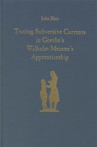 bokomslag Tracing Subversive Currents in Goethe's Wilhelm Meister's Apprenticeship