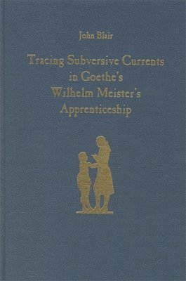 bokomslag Tracing Subversive Currents in Goethe's &lt;I&gt;Wilhelm Meister's Apprenticeship&lt;/I&gt;