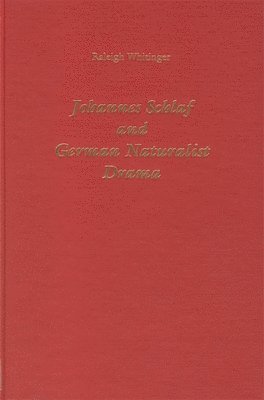Raleigh Whitinger - Johannes Schlaf and German Naturalist Drama, Inbunden