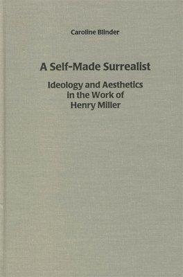 bokomslag A Self-Made Surrealist: Ideology and Aesthetics in the Works of Henry Miller