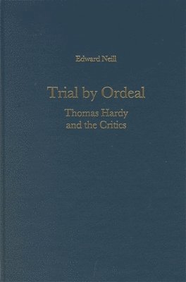 Edward Neill - Trial by Ordeal: Thomas Hardy and the Critics, Inbunden
