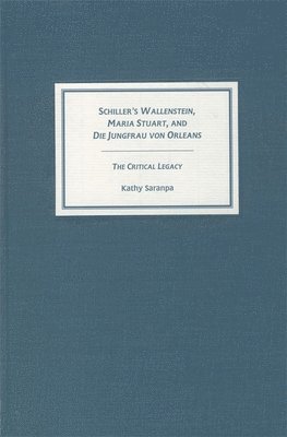 Kathy Saranpa - Schiller's Wallenstein, Maria Stuart, and Die Jungfrau Von Orleans: The Critical Legacy, Inbunden