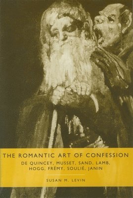 bokomslag The Romantic Art of Confession: de Quincey, Musset, Sand, Lamb, Hogg, Frémy, Soulié, Janin