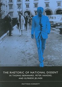 bokomslag The Rhetoric of National Dissent in Thomas Bernhard, Peter Handke, and Elfriede Jelinek