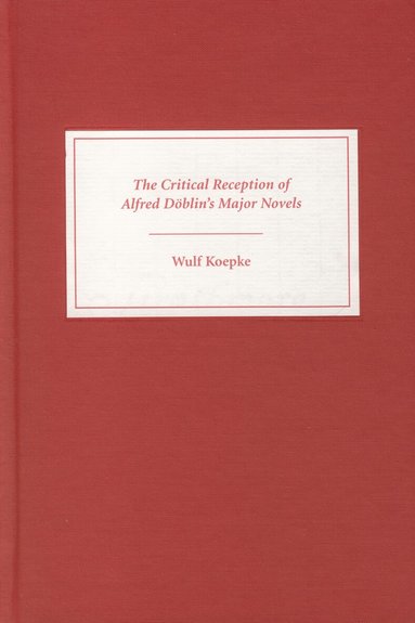 Wulf Koepke - Critical Reception of Alfred Döblin's Major Novels, Inbunden