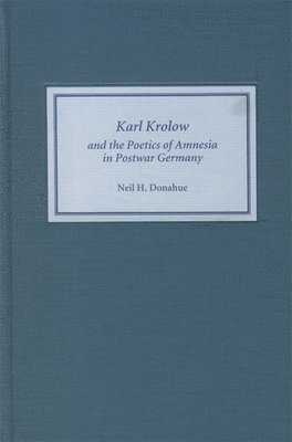 Karl Krolow and the Poetics of Amnesia in Postwar Germany 1