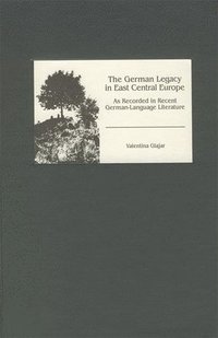 bokomslag The German Legacy in East Central Europe as Recorded in Recent German-Language Literature