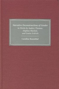 bokomslag Narrative Deconstructions of Gender in Works by Audrey Thomas, Daphne Marlatt, and Louise Erdrich