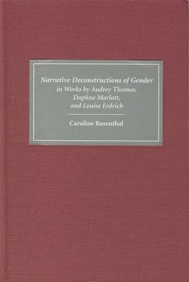 bokomslag Narrative Deconstructions of Gender in Works by Audrey Thomas, Daphne Marlatt, and Louise Erdrich