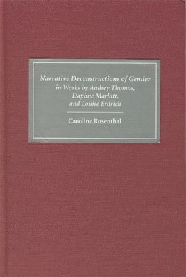 Narrative Deconstructions of Gender in Works by Audrey Thomas, Daphne Marlatt, and Louise Erdrich
