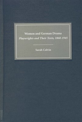 Sarah Colvin - Women and German Drama: Playwrights and Their Texts 1860-1945, Inbunden