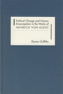 Elystan Griffiths - Political Change and Human Emancipation in the Works of Heinrich Von Kleist, Inbunden