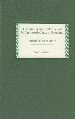 bokomslag The Decline and Fall of Virgil in Eighteenth-Century Germany: The Repressed Muse