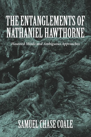 Samuel Chase Coale - Entanglements of Nathaniel Hawthorne, Inbunden