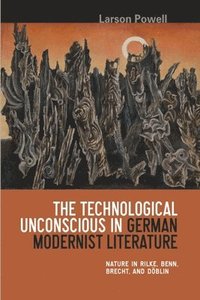 bokomslag The Technological Unconscious in German Modernist Literature