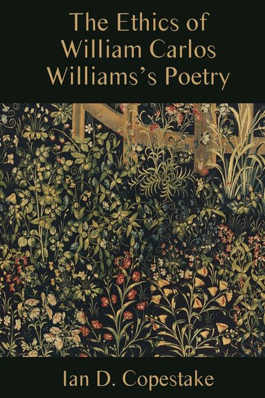 Ian D. Copestake - Ethics of William Carlos Williams's Poetry, Inbunden